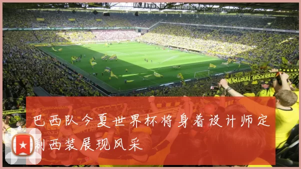 巴西队今夏世界杯将身着设计师定制西装展现风采
